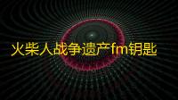 火柴人战争遗产fm钥匙下载 v2023.5.1769 人气热度：23℃